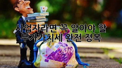 사업자라면 꼭 알아야 할 부가가치세 완전 정복!